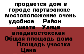 продается дом в городе партизанске, местоположение очень удобное  › Район ­ 20 шахта › Улица ­ владивостокская › Общая площадь дома ­ 100 › Площадь участка ­ 15 › Цена ­ 16 500 000 - Приморский край, Партизанск г. Недвижимость » Дома, коттеджи, дачи продажа   